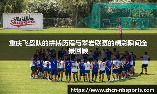重庆飞盘队的拼搏历程与攀岩联赛的精彩瞬间全景回顾