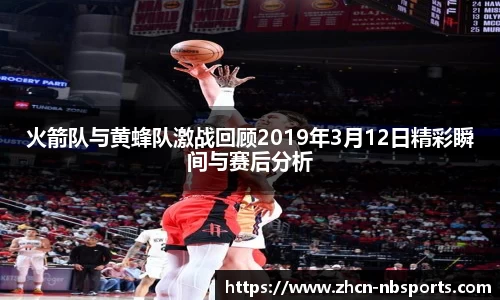 火箭队与黄蜂队激战回顾2019年3月12日精彩瞬间与赛后分析