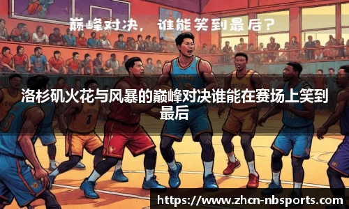 洛杉矶火花与风暴的巅峰对决谁能在赛场上笑到最后