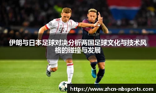 伊朗与日本足球对决分析两国足球文化与技术风格的碰撞与发展